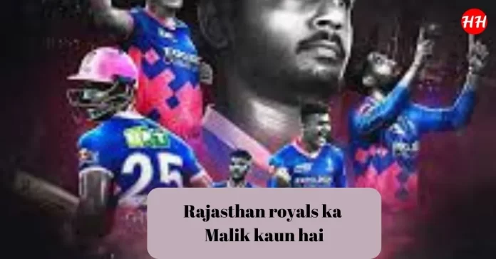 Rajasthan Royals ka malik, Rajasthan Royals ka Owner kaun hai, Rajasthan Royal ka malik kaun hai, RR ka malik kaun hai, Rajasthan Royals ka owner, ipl RR team owner name, ipl Rajasthan team ka malik kaun hai