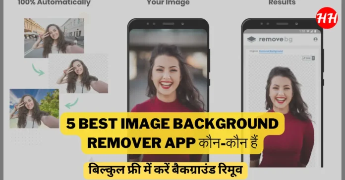 Best Photo Background Remove Apps, 5 Best Free Background Remover apps kaun hai, 5 best image background remover ki list